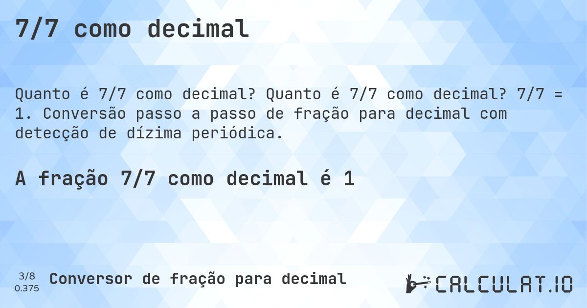 7/7 como decimal. Quanto é 7/7 como decimal? 7/7 = 1. Conversão passo a passo de fração para decimal com detecção de dízima periódica.