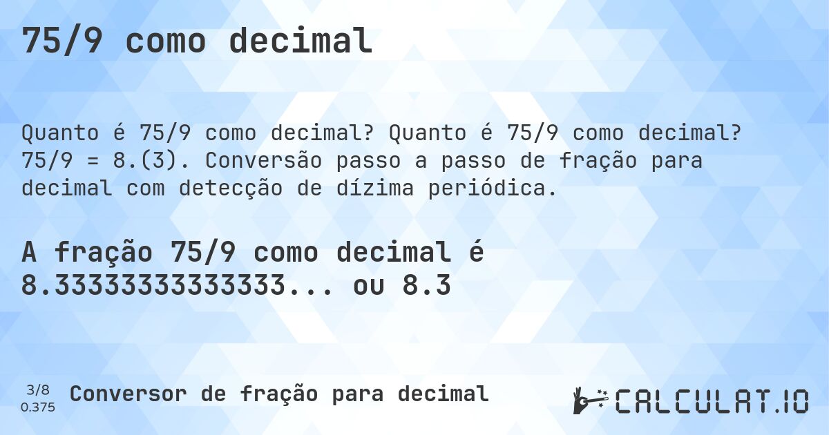 75/9 como decimal. Quanto é 75/9 como decimal? 75/9 = 8.(3). Conversão passo a passo de fração para decimal com detecção de dízima periódica.