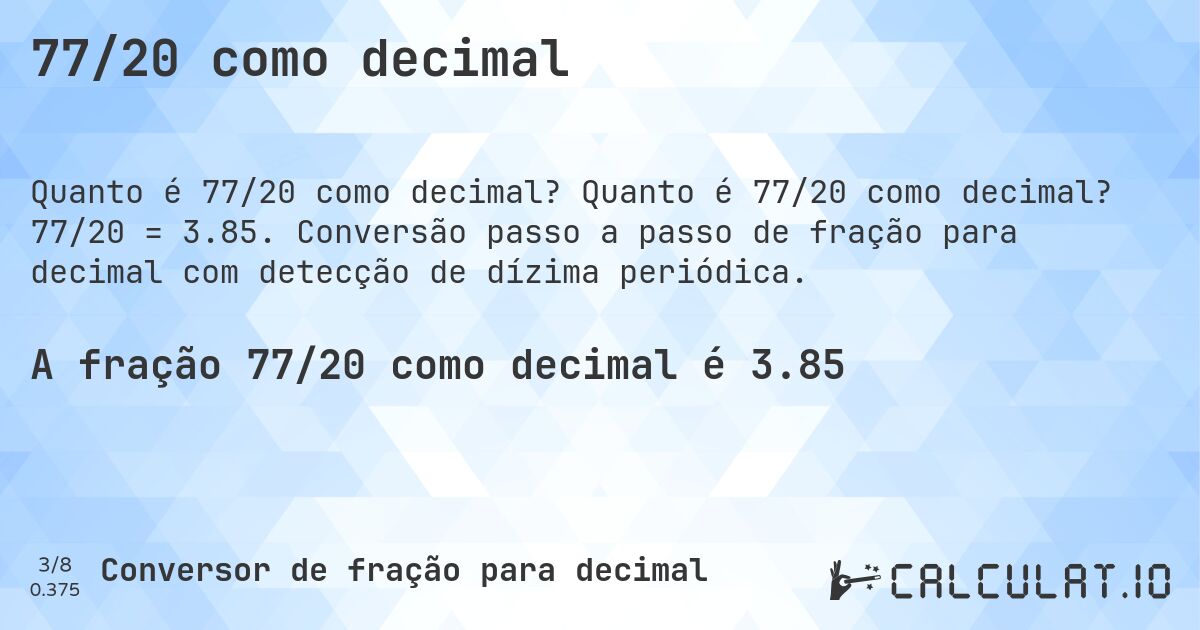 77/20 como decimal. Quanto é 77/20 como decimal? 77/20 = 3.85. Conversão passo a passo de fração para decimal com detecção de dízima periódica.