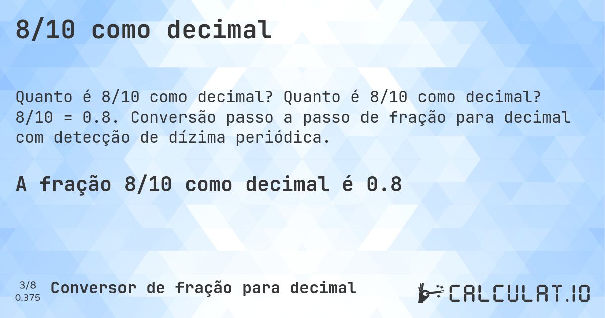 8/10 como decimal. Quanto é 8/10 como decimal? 8/10 = 0.8. Conversão passo a passo de fração para decimal com detecção de dízima periódica.