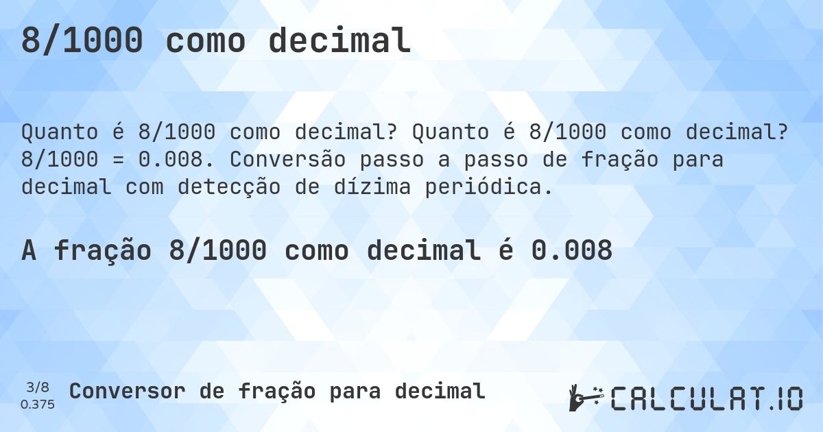 8/1000 como decimal. Quanto é 8/1000 como decimal? 8/1000 = 0.008. Conversão passo a passo de fração para decimal com detecção de dízima periódica.
