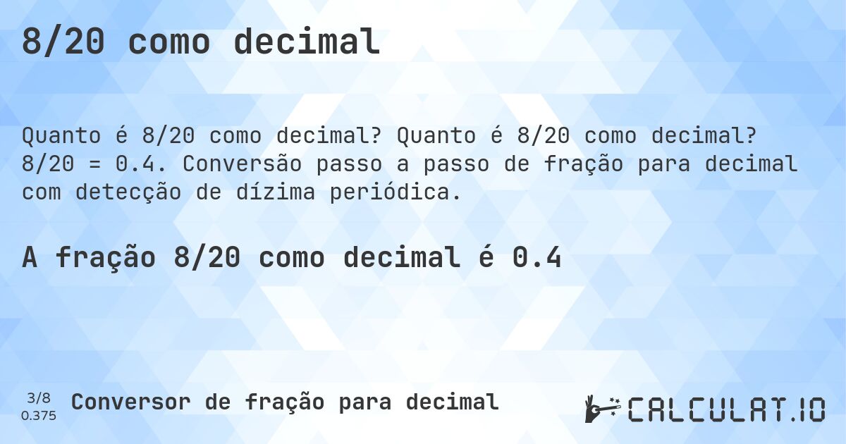 8/20 como decimal. Quanto é 8/20 como decimal? 8/20 = 0.4. Conversão passo a passo de fração para decimal com detecção de dízima periódica.