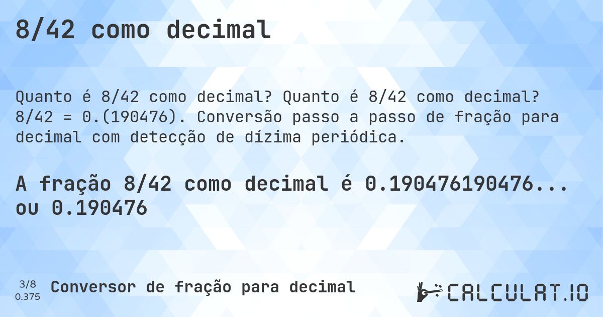 8/42 como decimal. Quanto é 8/42 como decimal? 8/42 = 0.(190476). Conversão passo a passo de fração para decimal com detecção de dízima periódica.