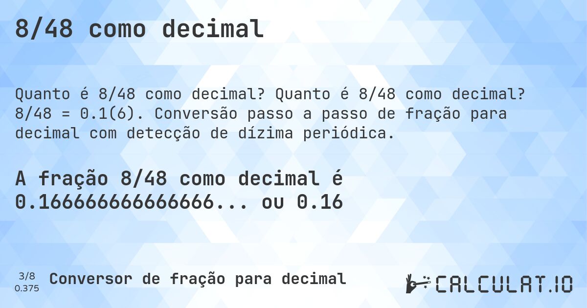 8/48 como decimal. Quanto é 8/48 como decimal? 8/48 = 0.1(6). Conversão passo a passo de fração para decimal com detecção de dízima periódica.