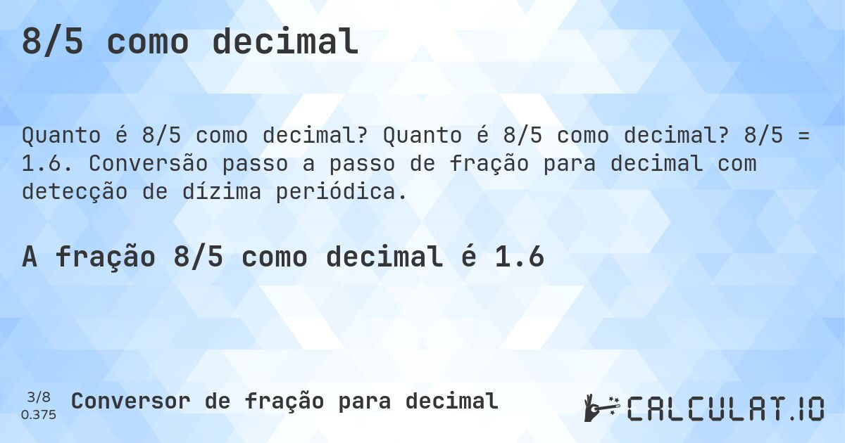 8/5 como decimal. Quanto é 8/5 como decimal? 8/5 = 1.6. Conversão passo a passo de fração para decimal com detecção de dízima periódica.