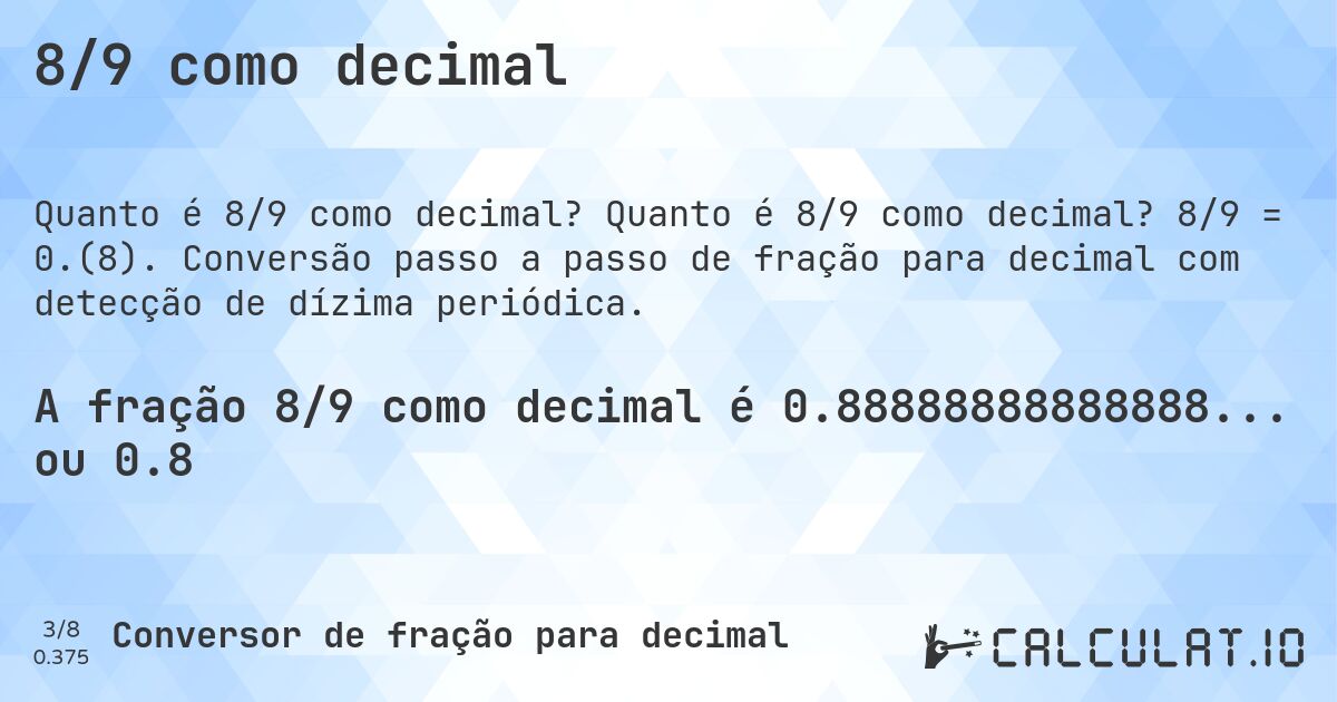 8/9 como decimal. Quanto é 8/9 como decimal? 8/9 = 0.(8). Conversão passo a passo de fração para decimal com detecção de dízima periódica.