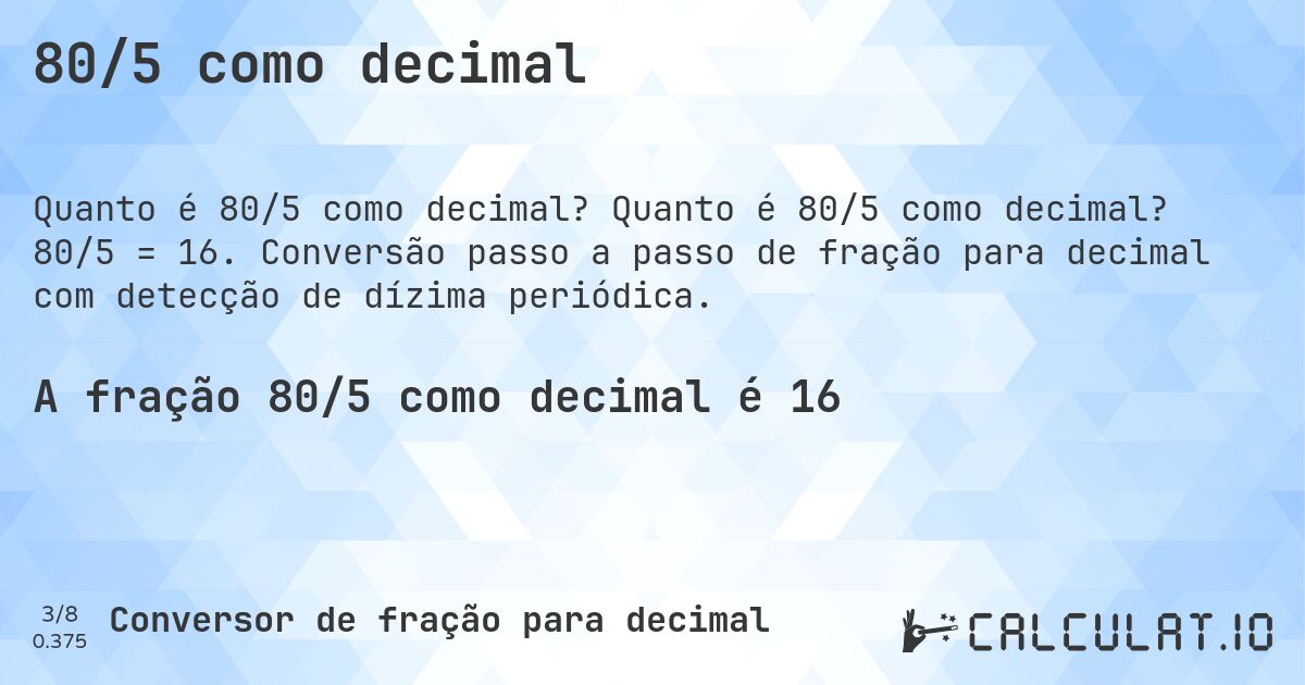 80/5 como decimal. Quanto é 80/5 como decimal? 80/5 = 16. Conversão passo a passo de fração para decimal com detecção de dízima periódica.
