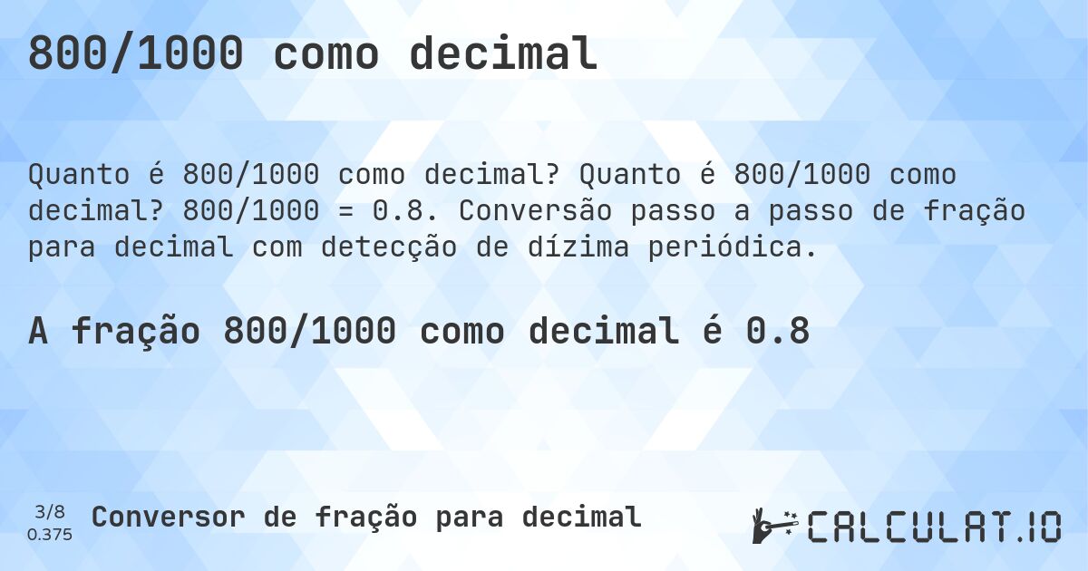 800/1000 como decimal. Quanto é 800/1000 como decimal? 800/1000 = 0.8. Conversão passo a passo de fração para decimal com detecção de dízima periódica.