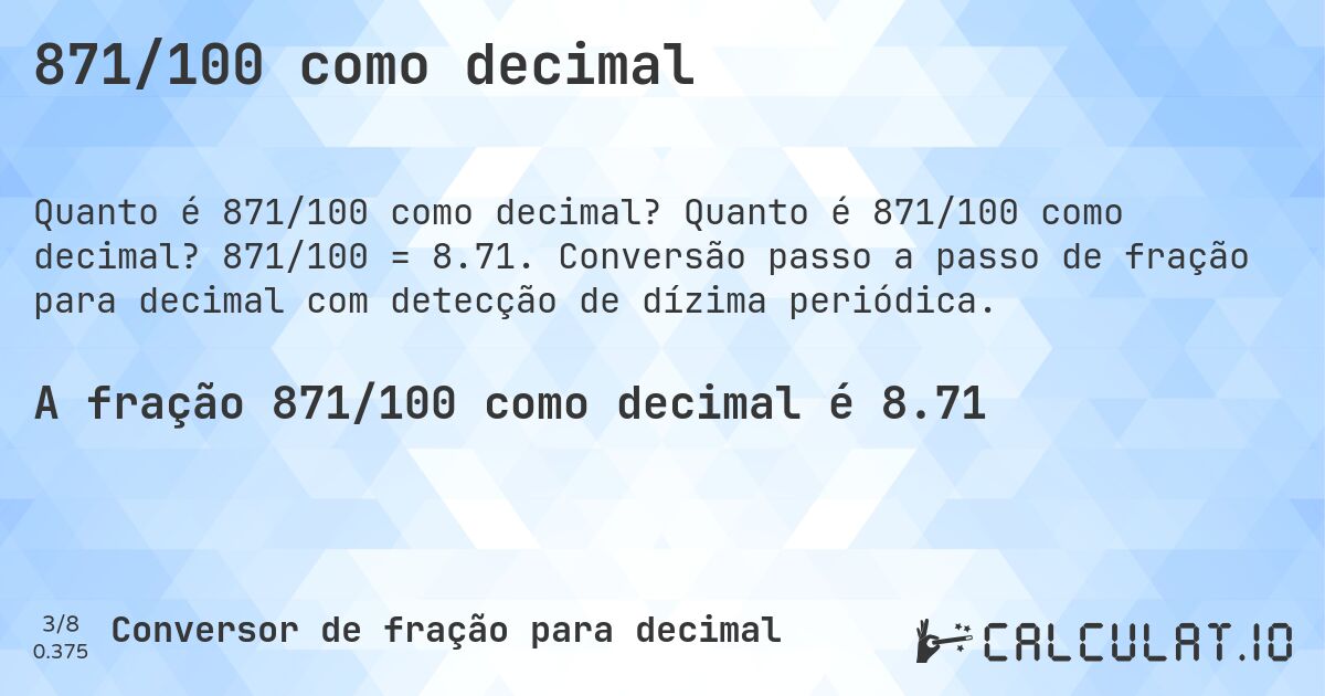 871/100 como decimal. Quanto é 871/100 como decimal? 871/100 = 8.71. Conversão passo a passo de fração para decimal com detecção de dízima periódica.
