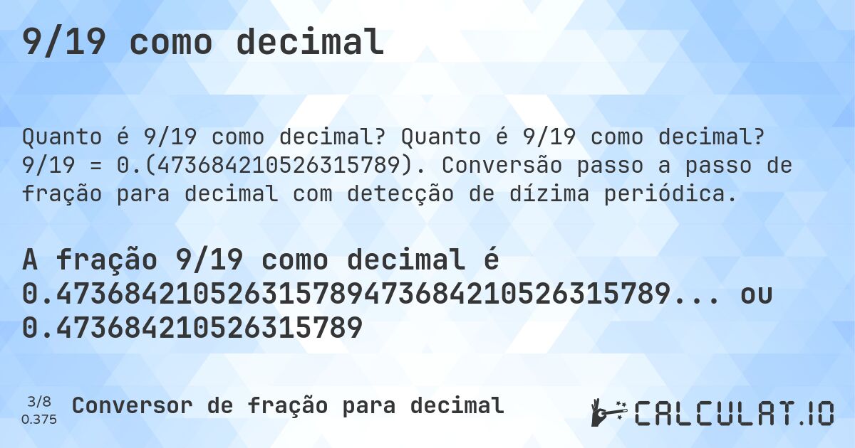 9/19 como decimal. Quanto é 9/19 como decimal? 9/19 = 0.(473684210526315789). Conversão passo a passo de fração para decimal com detecção de dízima periódica.