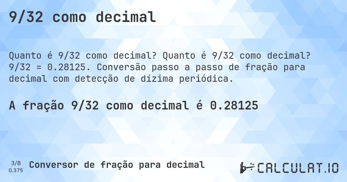 9/32 como decimal. Quanto é 9/32 como decimal? 9/32 = 0.28125. Conversão passo a passo de fração para decimal com detecção de dízima periódica.