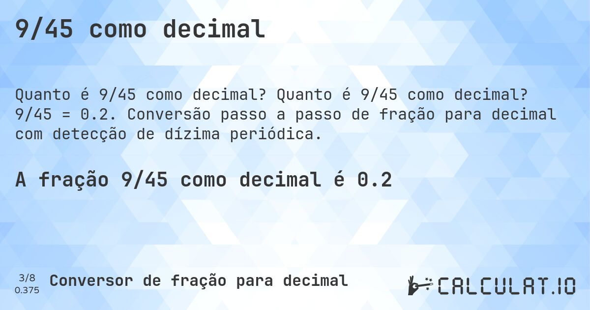 9/45 como decimal. Quanto é 9/45 como decimal? 9/45 = 0.2. Conversão passo a passo de fração para decimal com detecção de dízima periódica.