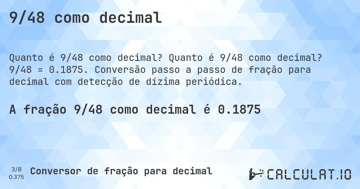 9/48 como decimal. Quanto é 9/48 como decimal? 9/48 = 0.1875. Conversão passo a passo de fração para decimal com detecção de dízima periódica.