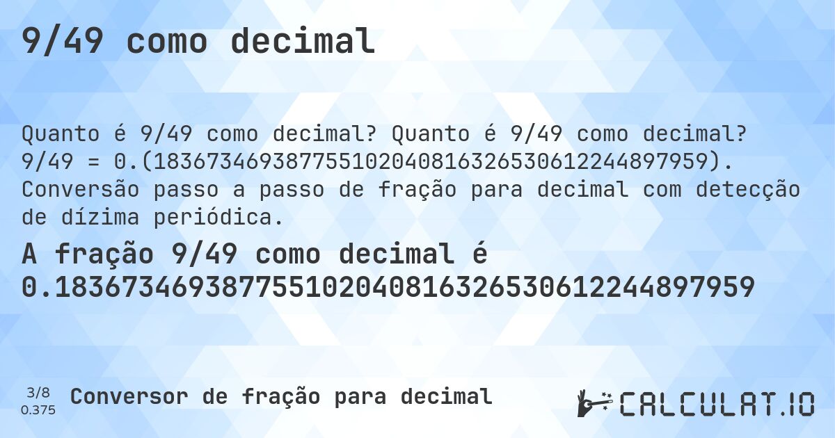 9/49 como decimal. Quanto é 9/49 como decimal? 9/49 = 0.(183673469387755102040816326530612244897959). Conversão passo a passo de fração para decimal com detecção de dízima periódica.
