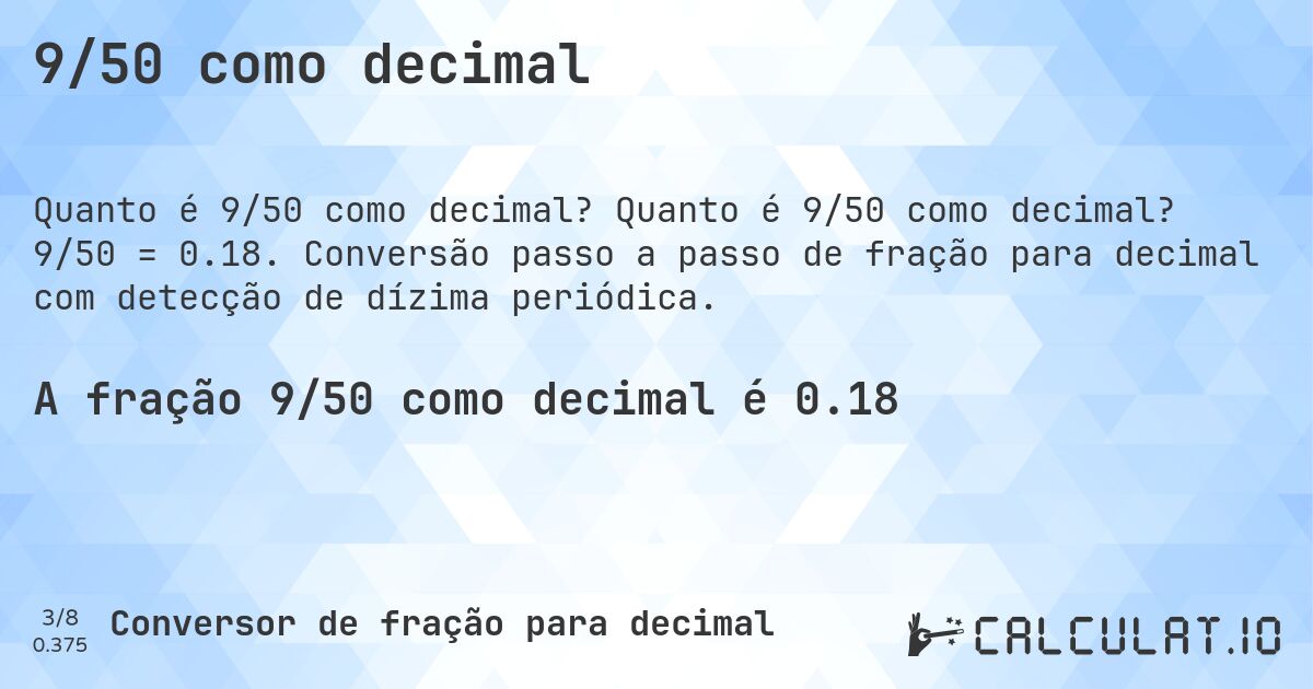 9/50 como decimal. Quanto é 9/50 como decimal? 9/50 = 0.18. Conversão passo a passo de fração para decimal com detecção de dízima periódica.