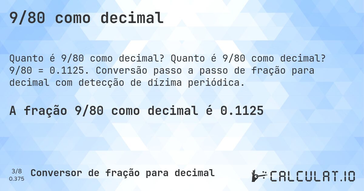 9/80 como decimal. Quanto é 9/80 como decimal? 9/80 = 0.1125. Conversão passo a passo de fração para decimal com detecção de dízima periódica.