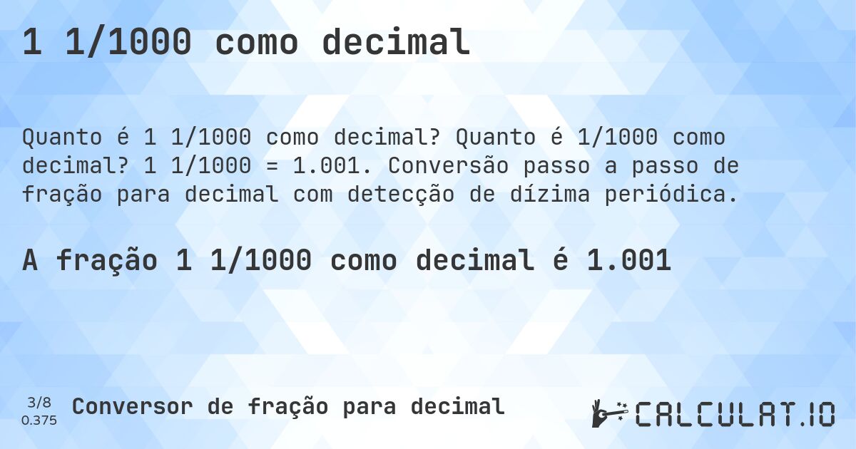 1 1/1000 como decimal. Quanto é 1/1000 como decimal? 1 1/1000 = 1.001. Conversão passo a passo de fração para decimal com detecção de dízima periódica.
