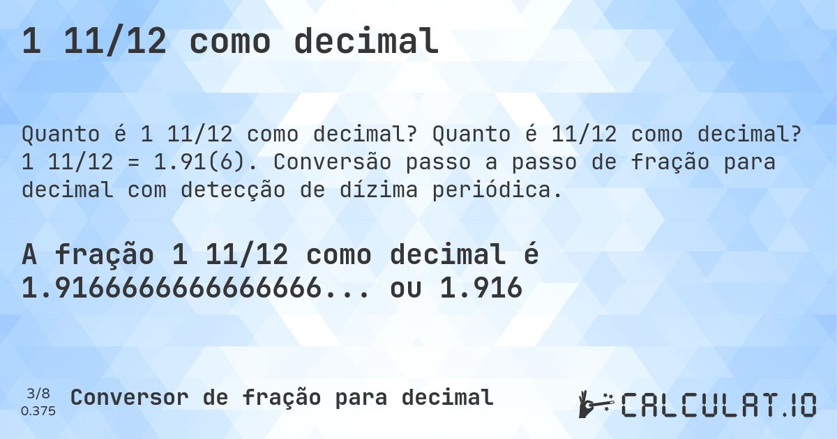 1 11/12 como decimal. Quanto é 11/12 como decimal? 1 11/12 = 1.91(6). Conversão passo a passo de fração para decimal com detecção de dízima periódica.