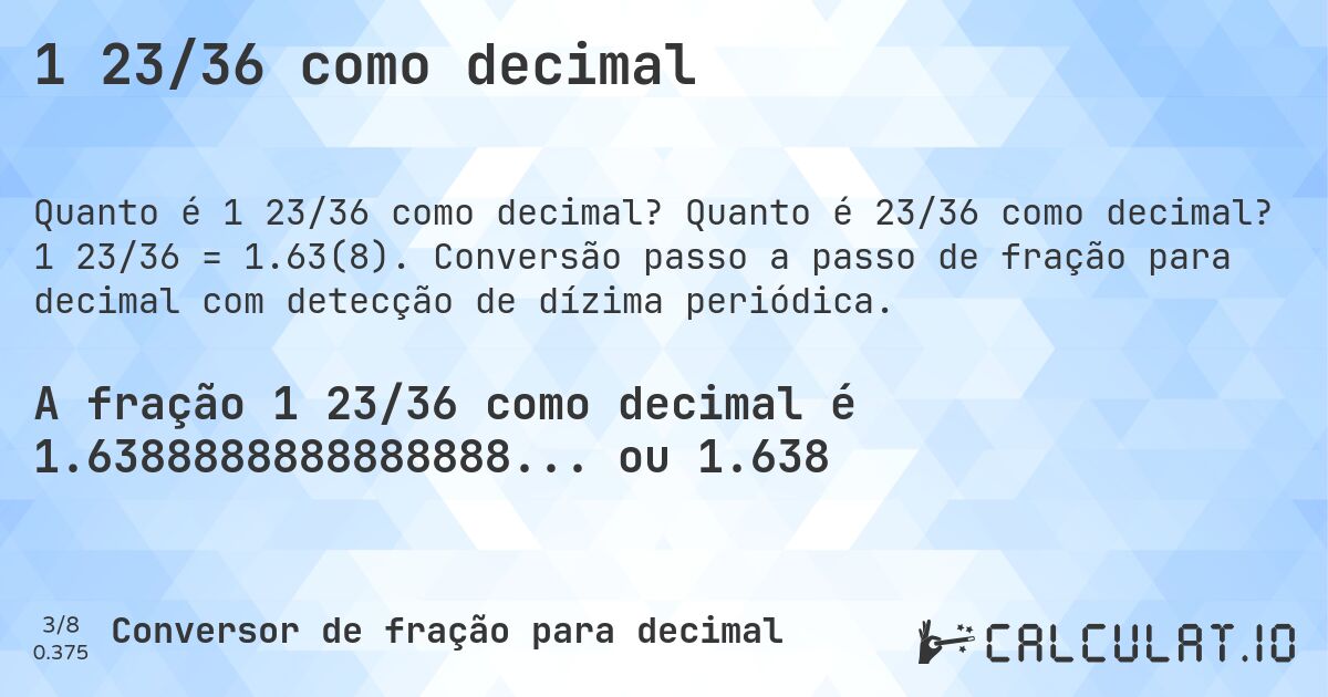 1 23/36 como decimal. Quanto é 23/36 como decimal? 1 23/36 = 1.63(8). Conversão passo a passo de fração para decimal com detecção de dízima periódica.