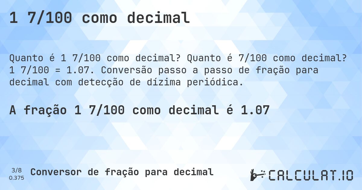 1 7/100 como decimal. Quanto é 7/100 como decimal? 1 7/100 = 1.07. Conversão passo a passo de fração para decimal com detecção de dízima periódica.
