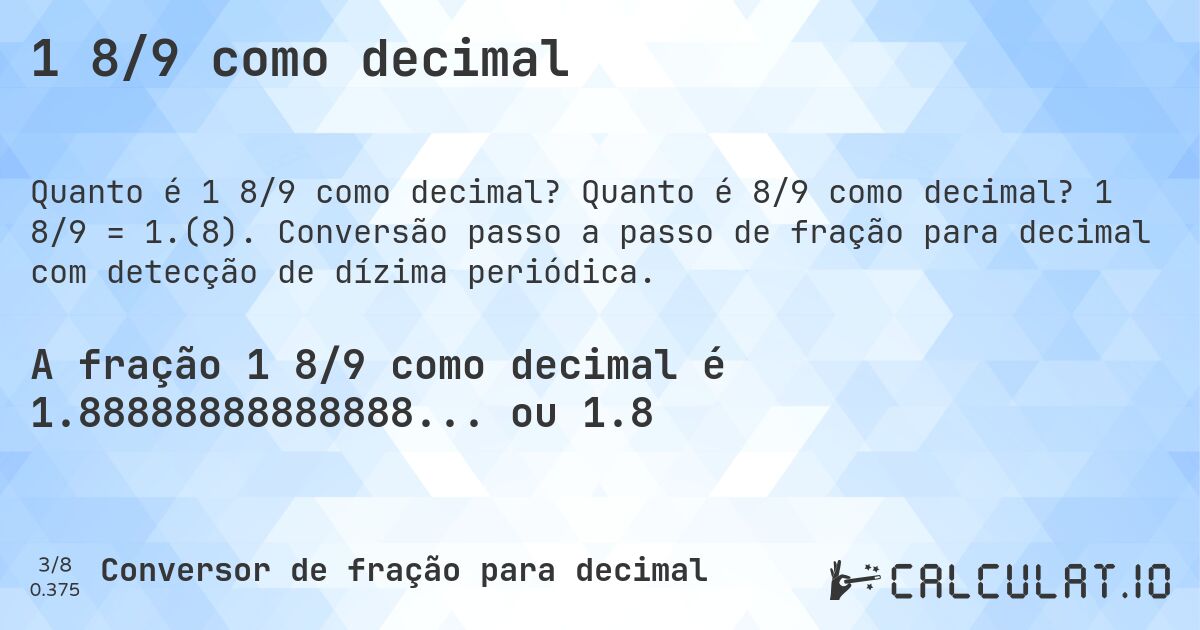 1 8/9 como decimal. Quanto é 8/9 como decimal? 1 8/9 = 1.(8). Conversão passo a passo de fração para decimal com detecção de dízima periódica.