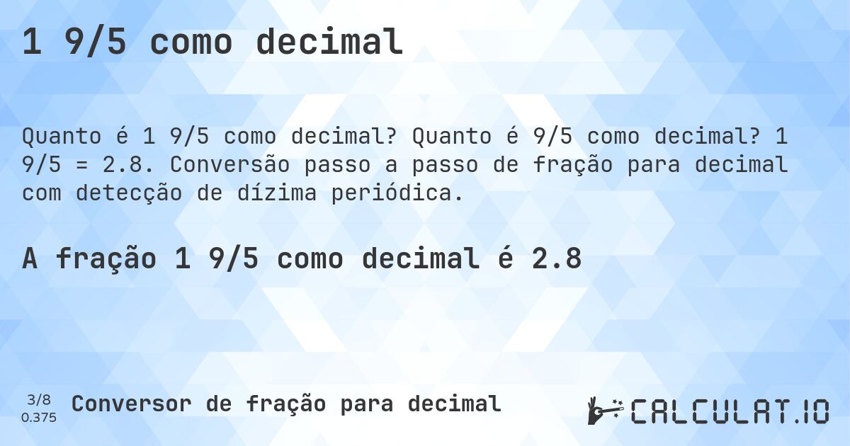 1 9/5 como decimal. Quanto é 9/5 como decimal? 1 9/5 = 2.8. Conversão passo a passo de fração para decimal com detecção de dízima periódica.