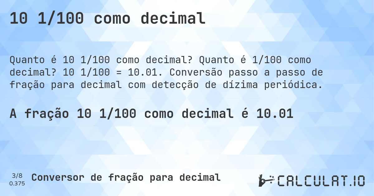 10 1/100 como decimal. Quanto é 1/100 como decimal? 10 1/100 = 10.01. Conversão passo a passo de fração para decimal com detecção de dízima periódica.