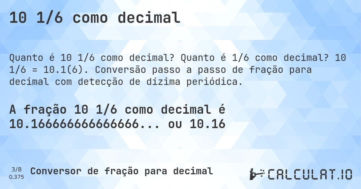 10 1/6 como decimal. Quanto é 1/6 como decimal? 10 1/6 = 10.1(6). Conversão passo a passo de fração para decimal com detecção de dízima periódica.
