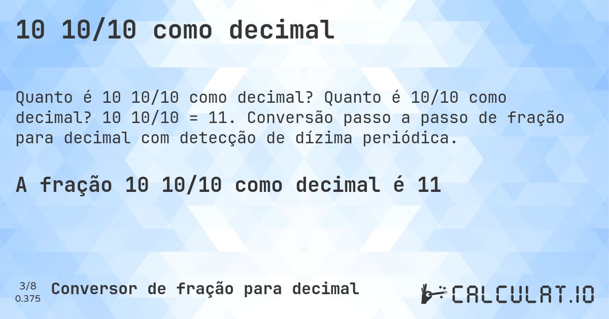 10 10/10 como decimal. Quanto é 10/10 como decimal? 10 10/10 = 11. Conversão passo a passo de fração para decimal com detecção de dízima periódica.