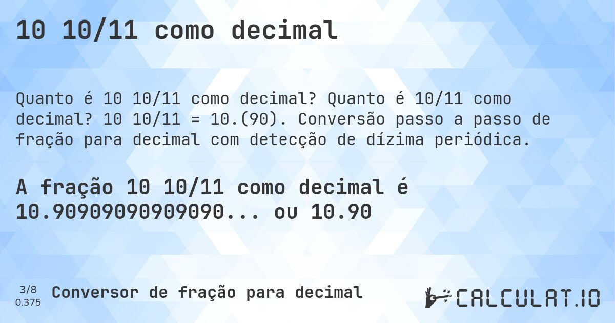 10 10/11 como decimal. Quanto é 10/11 como decimal? 10 10/11 = 10.(90). Conversão passo a passo de fração para decimal com detecção de dízima periódica.