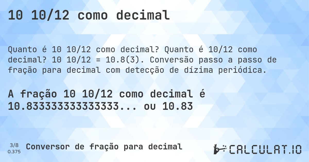 10 10/12 como decimal. Quanto é 10/12 como decimal? 10 10/12 = 10.8(3). Conversão passo a passo de fração para decimal com detecção de dízima periódica.