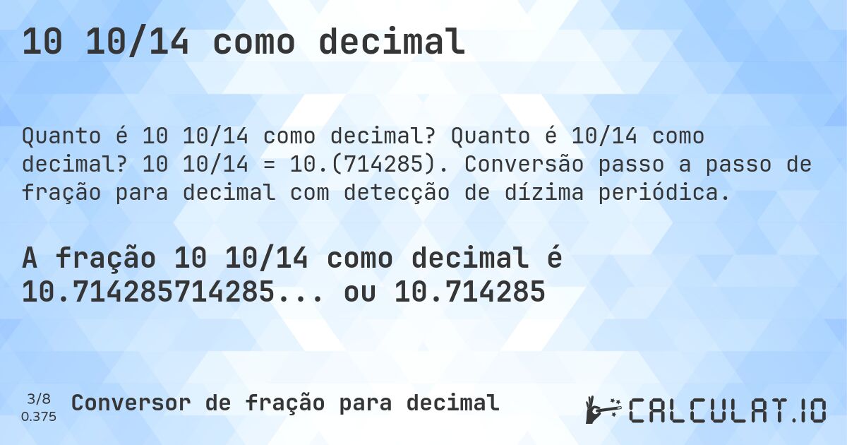 10 10/14 como decimal. Quanto é 10/14 como decimal? 10 10/14 = 10.(714285). Conversão passo a passo de fração para decimal com detecção de dízima periódica.