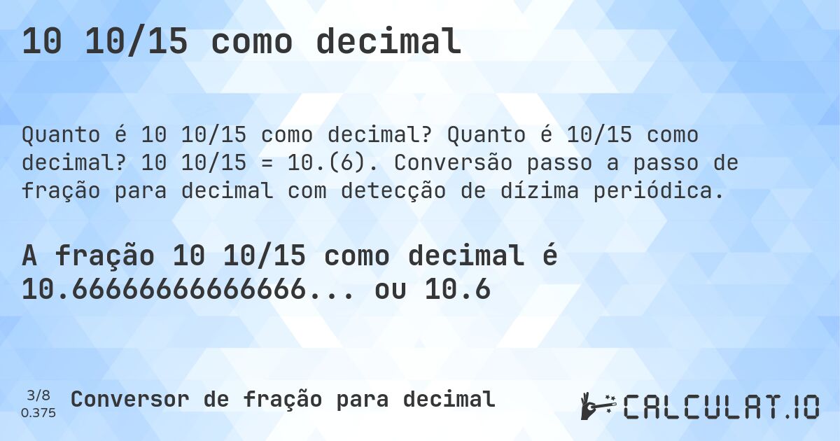 10 10/15 como decimal. Quanto é 10/15 como decimal? 10 10/15 = 10.(6). Conversão passo a passo de fração para decimal com detecção de dízima periódica.