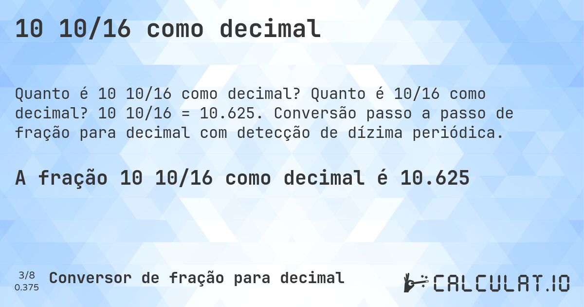 10 10/16 como decimal. Quanto é 10/16 como decimal? 10 10/16 = 10.625. Conversão passo a passo de fração para decimal com detecção de dízima periódica.