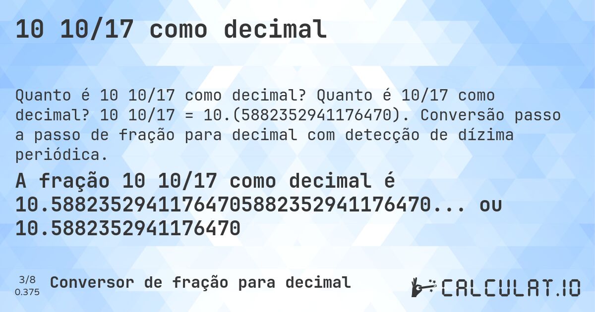 10 10/17 como decimal. Quanto é 10/17 como decimal? 10 10/17 = 10.(5882352941176470). Conversão passo a passo de fração para decimal com detecção de dízima periódica.