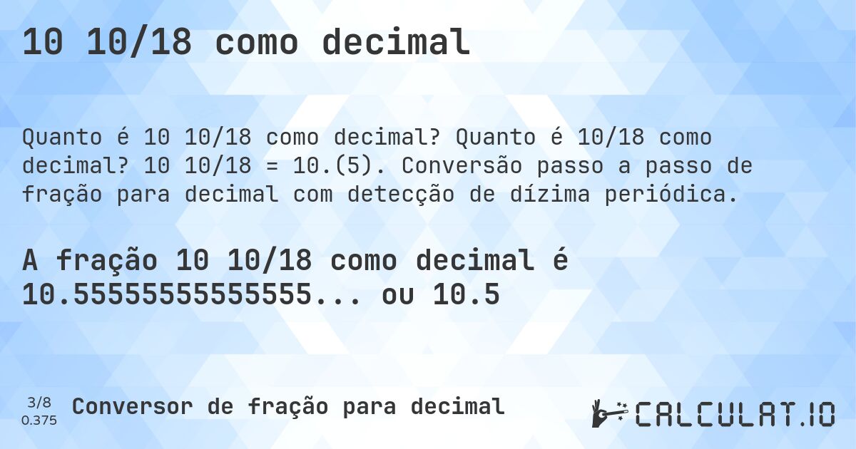 10 10/18 como decimal. Quanto é 10/18 como decimal? 10 10/18 = 10.(5). Conversão passo a passo de fração para decimal com detecção de dízima periódica.