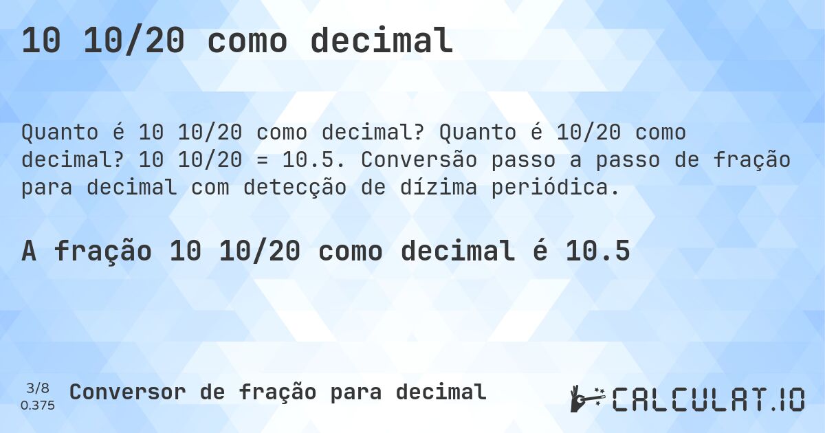 10 10/20 como decimal. Quanto é 10/20 como decimal? 10 10/20 = 10.5. Conversão passo a passo de fração para decimal com detecção de dízima periódica.