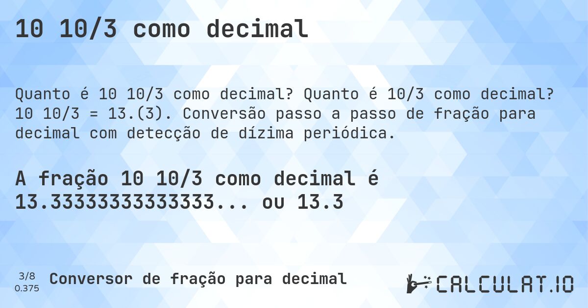 10 10/3 como decimal. Quanto é 10/3 como decimal? 10 10/3 = 13.(3). Conversão passo a passo de fração para decimal com detecção de dízima periódica.