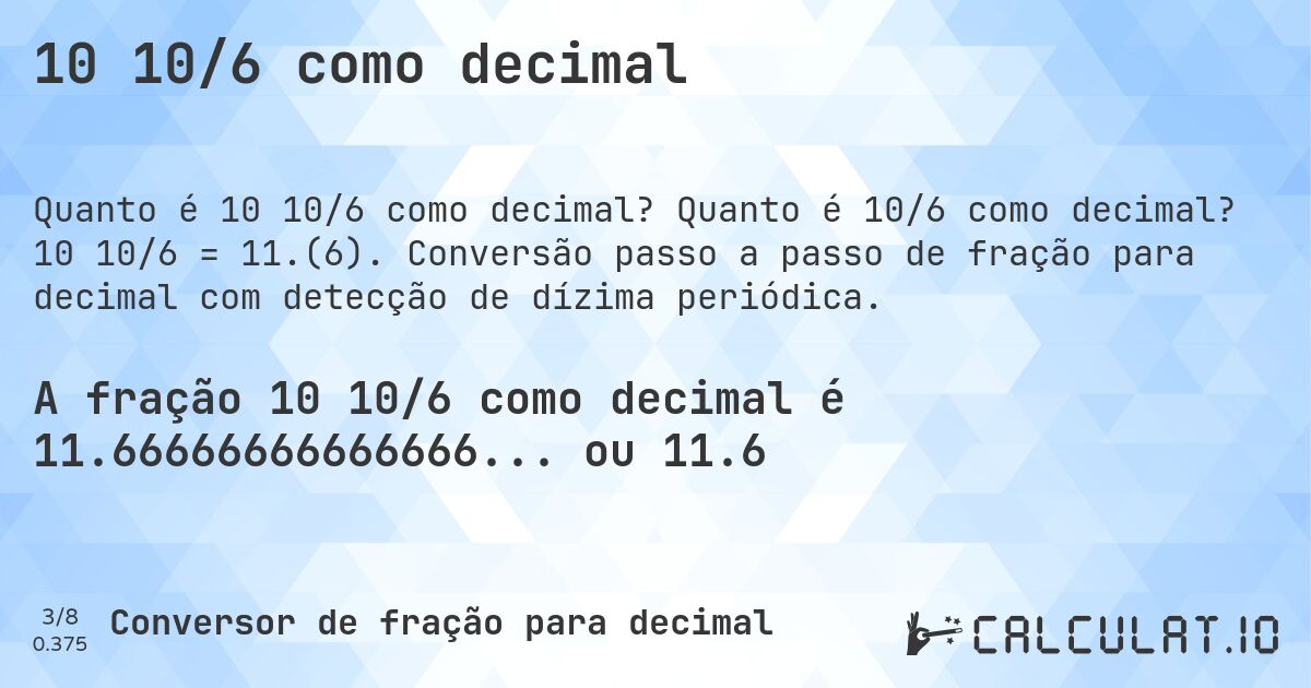 10 10/6 como decimal. Quanto é 10/6 como decimal? 10 10/6 = 11.(6). Conversão passo a passo de fração para decimal com detecção de dízima periódica.