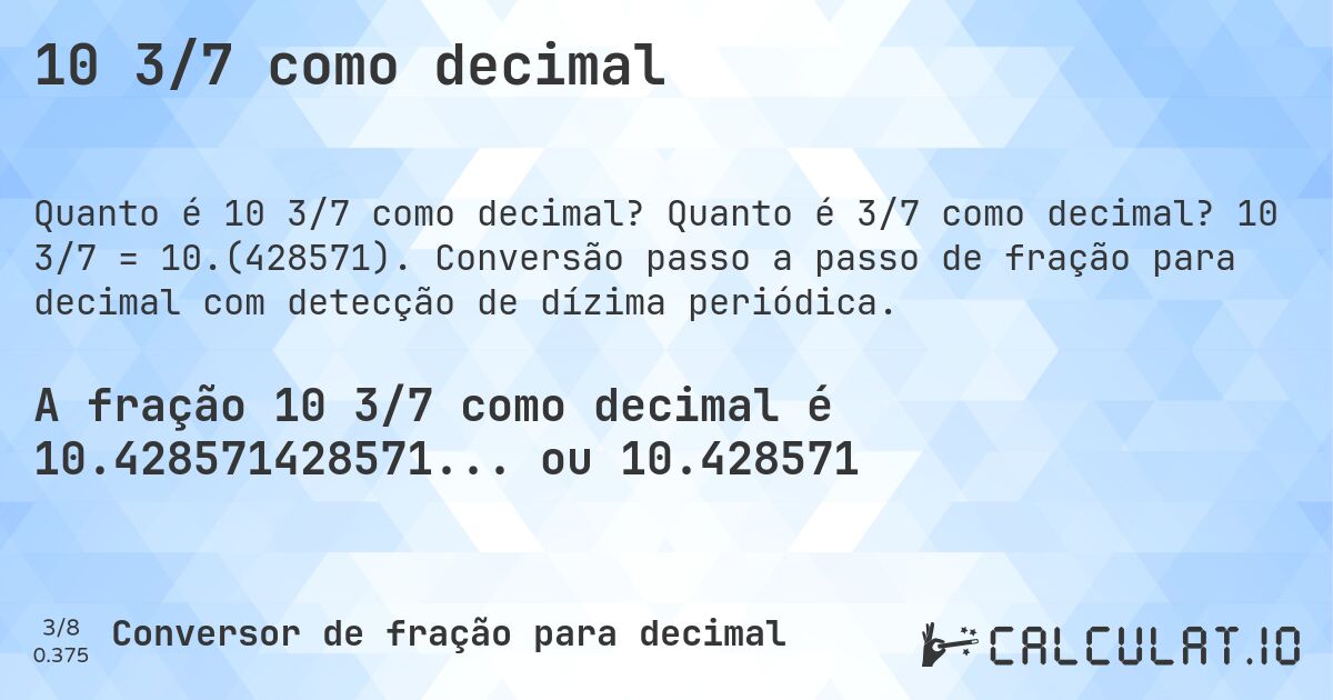 10 3/7 como decimal. Quanto é 3/7 como decimal? 10 3/7 = 10.(428571). Conversão passo a passo de fração para decimal com detecção de dízima periódica.