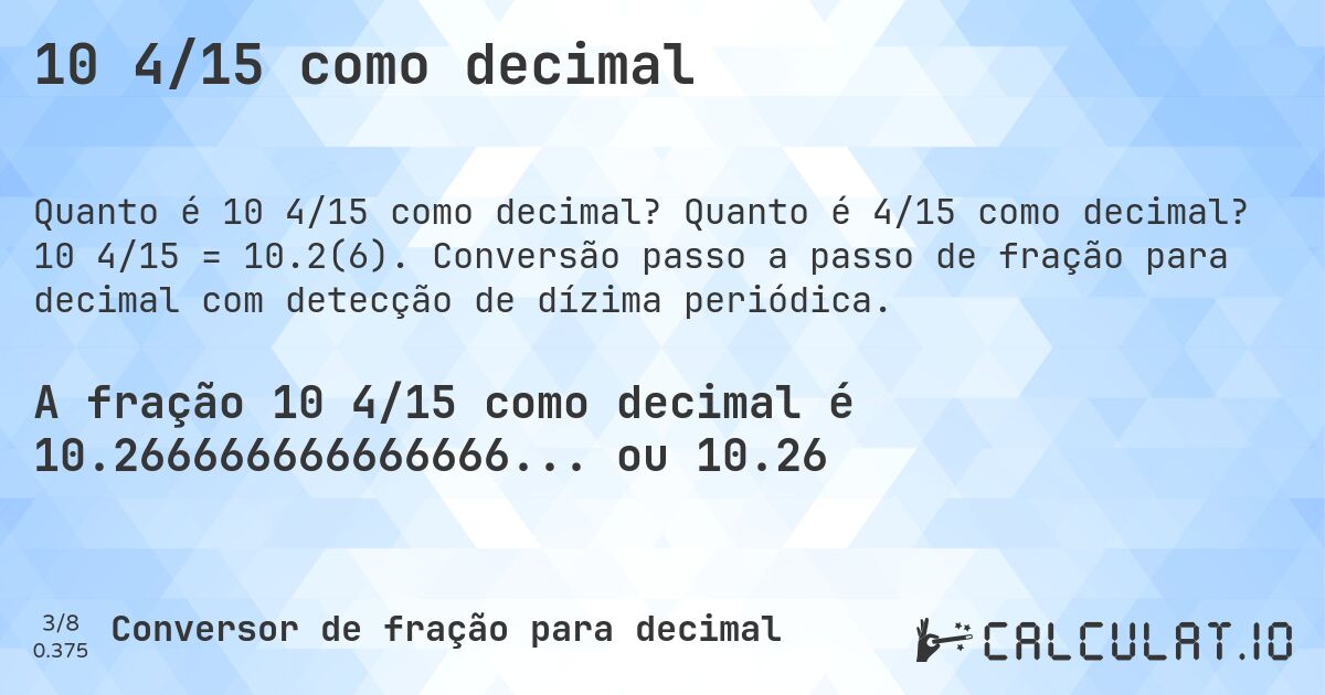 10 4/15 como decimal. Quanto é 4/15 como decimal? 10 4/15 = 10.2(6). Conversão passo a passo de fração para decimal com detecção de dízima periódica.