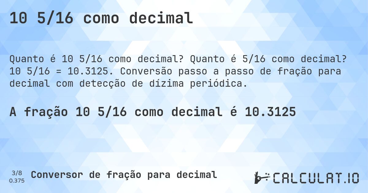 10 5/16 como decimal. Quanto é 5/16 como decimal? 10 5/16 = 10.3125. Conversão passo a passo de fração para decimal com detecção de dízima periódica.