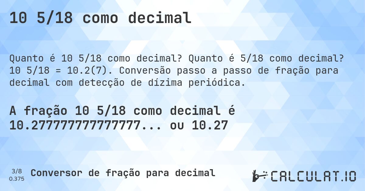 10 5/18 como decimal. Quanto é 5/18 como decimal? 10 5/18 = 10.2(7). Conversão passo a passo de fração para decimal com detecção de dízima periódica.