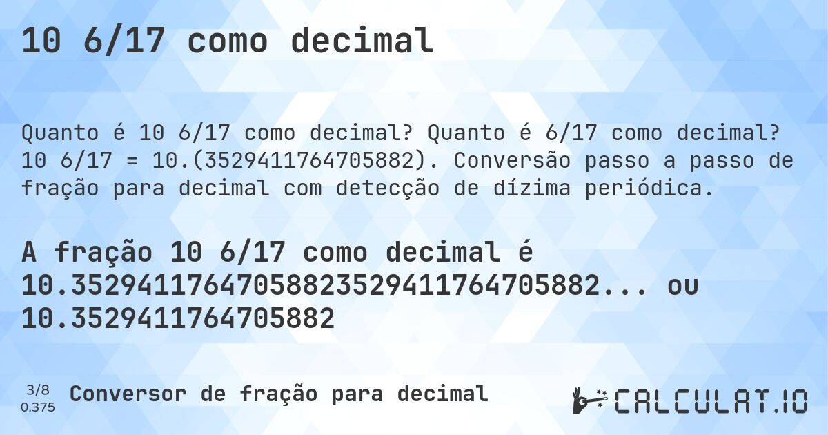 10 6/17 como decimal. Quanto é 6/17 como decimal? 10 6/17 = 10.(3529411764705882). Conversão passo a passo de fração para decimal com detecção de dízima periódica.
