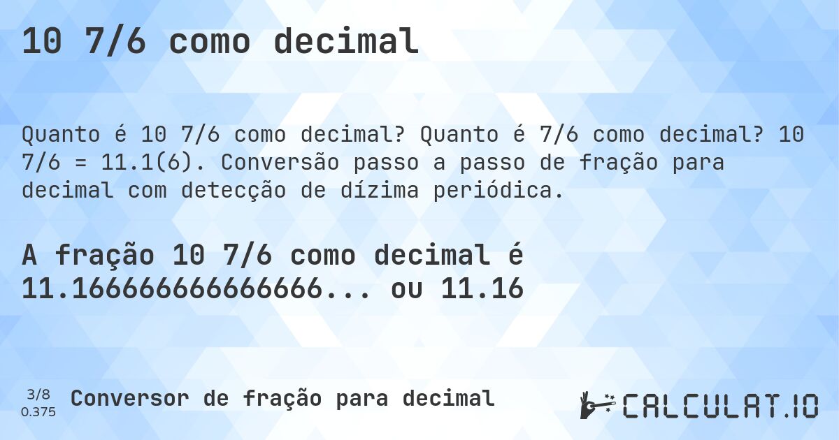 10 7/6 como decimal. Quanto é 7/6 como decimal? 10 7/6 = 11.1(6). Conversão passo a passo de fração para decimal com detecção de dízima periódica.