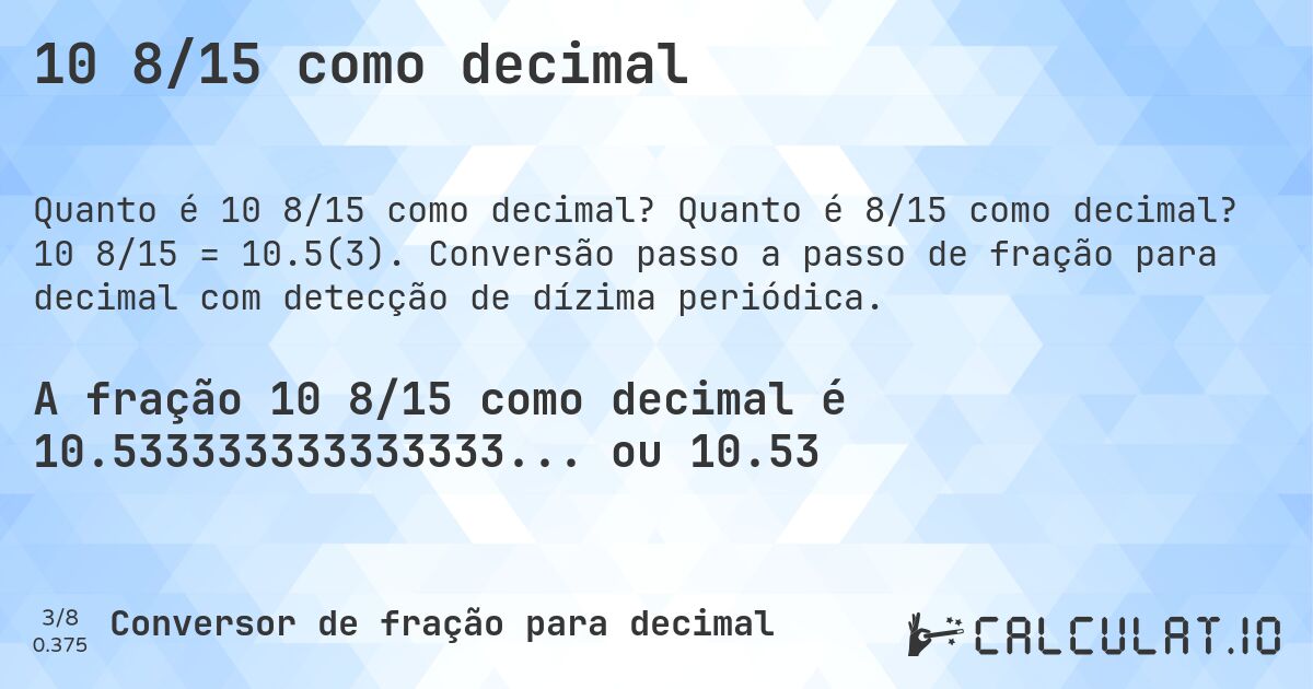10 8/15 como decimal. Quanto é 8/15 como decimal? 10 8/15 = 10.5(3). Conversão passo a passo de fração para decimal com detecção de dízima periódica.