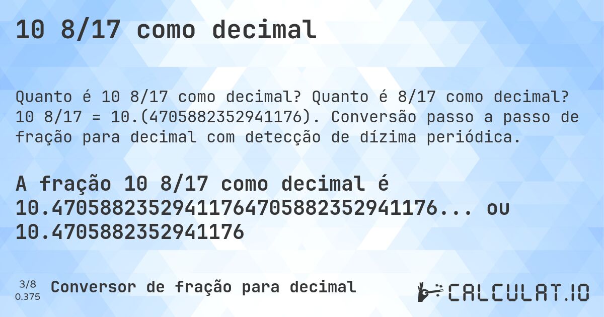 10 8/17 como decimal. Quanto é 8/17 como decimal? 10 8/17 = 10.(4705882352941176). Conversão passo a passo de fração para decimal com detecção de dízima periódica.