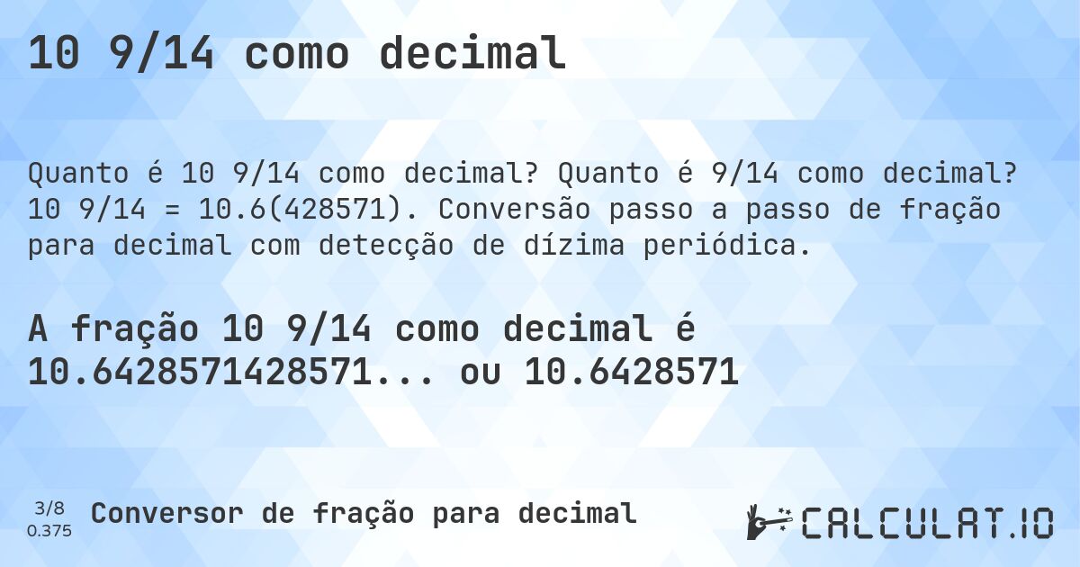10 9/14 como decimal. Quanto é 9/14 como decimal? 10 9/14 = 10.6(428571). Conversão passo a passo de fração para decimal com detecção de dízima periódica.