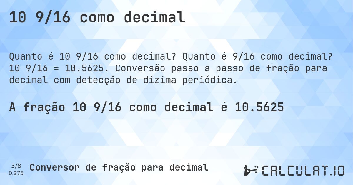 10 9/16 como decimal. Quanto é 9/16 como decimal? 10 9/16 = 10.5625. Conversão passo a passo de fração para decimal com detecção de dízima periódica.
