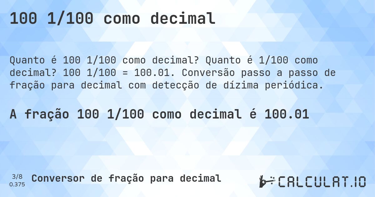 100 1/100 como decimal. Quanto é 1/100 como decimal? 100 1/100 = 100.01. Conversão passo a passo de fração para decimal com detecção de dízima periódica.